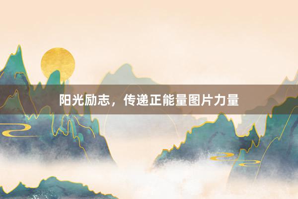阳光励志，传递正能量图片力量